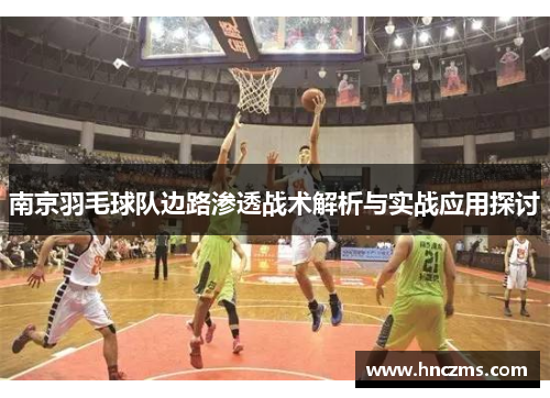 南京羽毛球队边路渗透战术解析与实战应用探讨