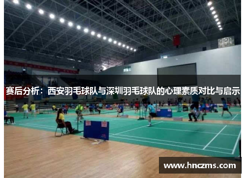 赛后分析：西安羽毛球队与深圳羽毛球队的心理素质对比与启示