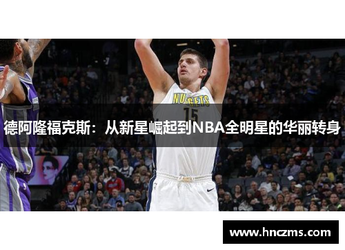 德阿隆福克斯：从新星崛起到NBA全明星的华丽转身